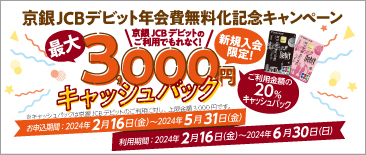 京銀JCBデビット年会費無料記念キャンペーン条件クリアで、京銀JCBデビットのご利用金額の20％、（最大3,000円）をキャッシュバック！