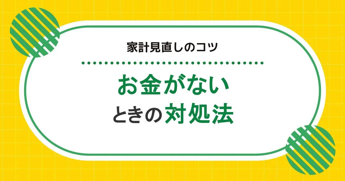 お金がないときの対処法。家計の見直しのコツ