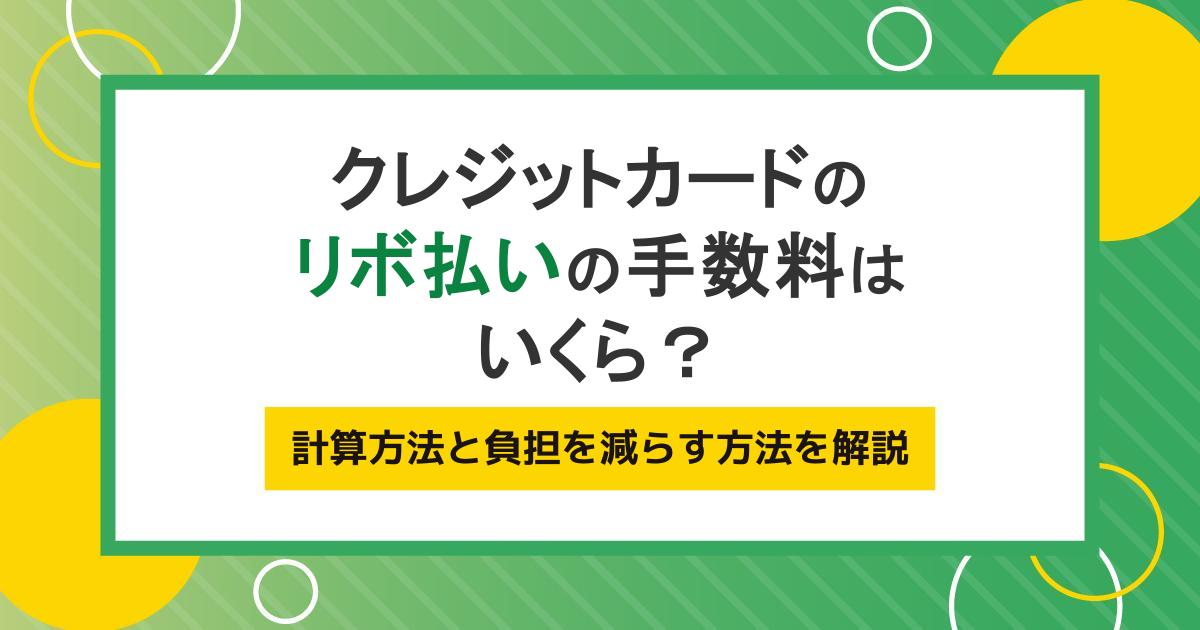 クレジットカードのリボ払いの手数料はいくら?計算方法と負担を減らす方法を解説