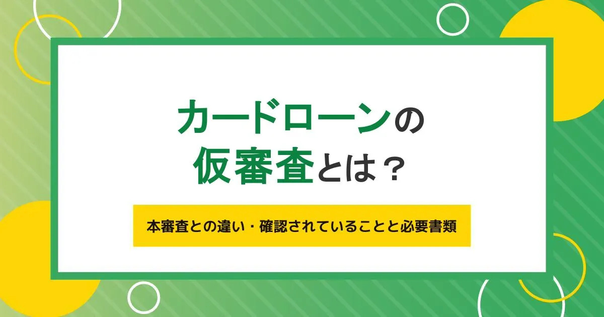 カードローンの仮審査とは?本審査との違い・確認されていることと必要書類も解説