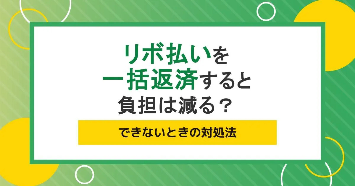 リボ払いを一括返済すると負担が減る？できないときの対処法も紹介
