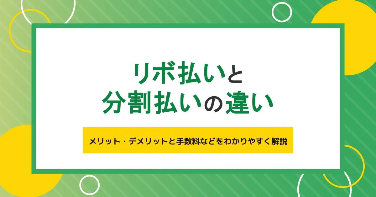 リボ払いと分割払いの違いとは?メリット・デメリットと手数料などをわかりやすく解説