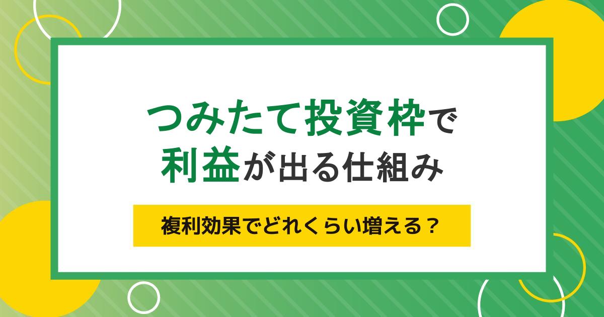 つみたて投資枠で利益が出る仕組み|複利効果でどれくらい増える?