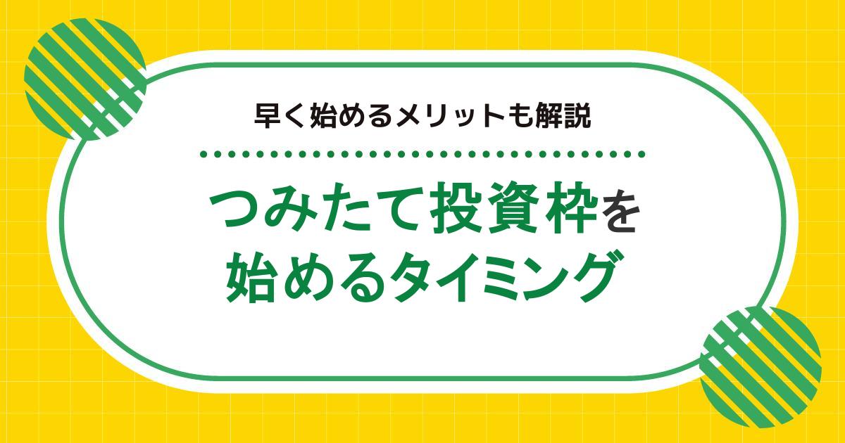 NISAのつみたて投資枠を始めるタイミングとは?早く始めるメリットも解説
