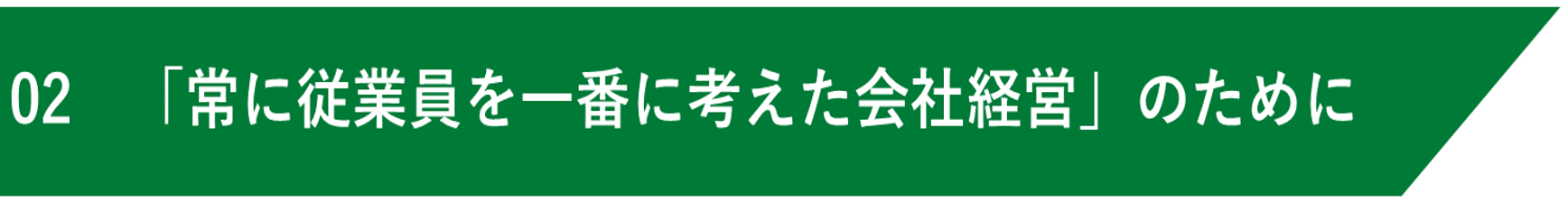 02「常に従業員を一番に考えた会社経営」