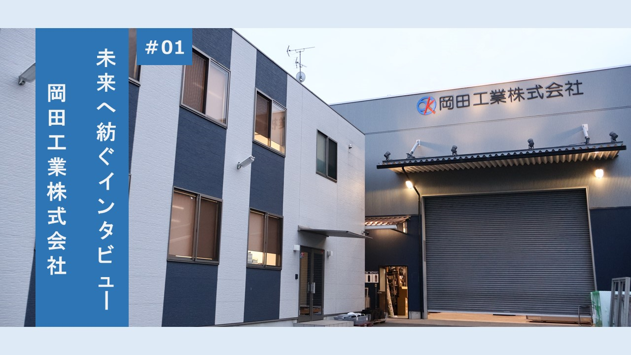 #01　未来へ紡ぐインタビュー　岡田工業株式会社