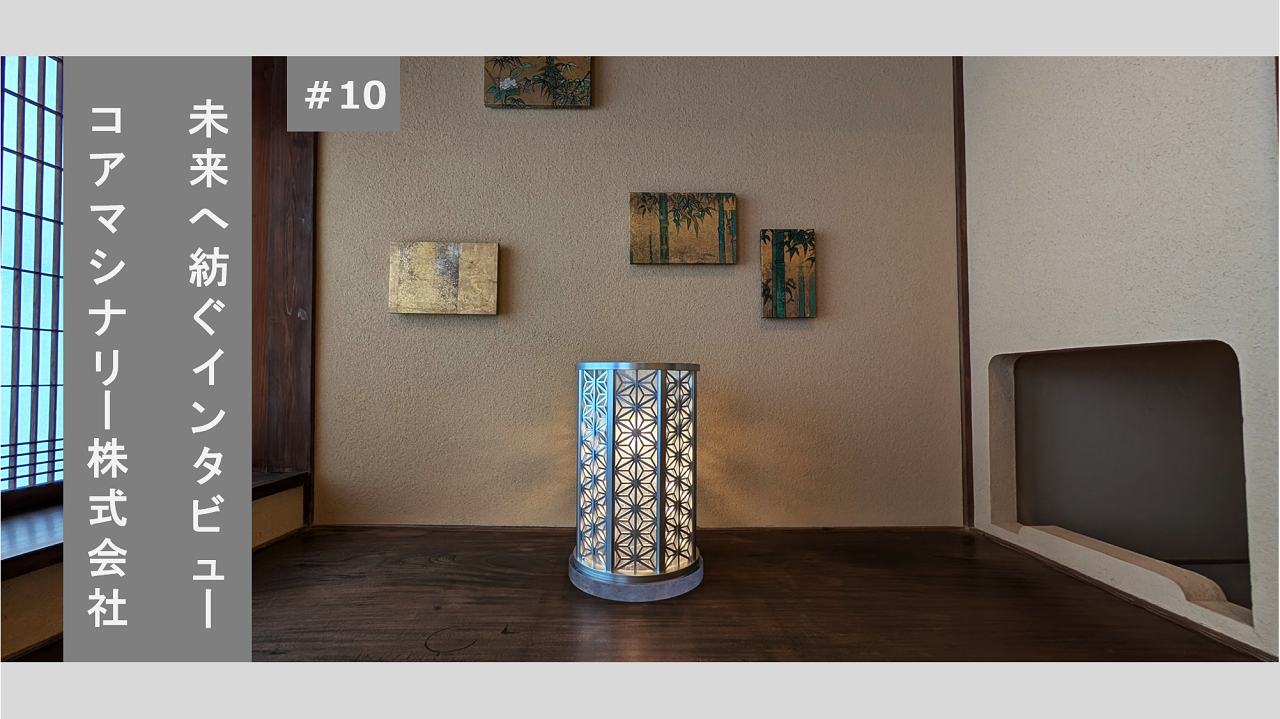 #10　未来へ紡ぐインタビュー　コアマシナリー株式会社