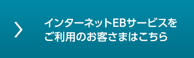 インターネットEBサービスをご利用のお客さまはこちら