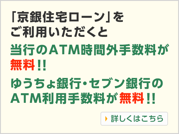 「京銀住宅ローン」をご利用いただくと 当行のATM時間外手数料が無料！！ ゆうちょ銀行・セブン銀行のATM利用手数料が無料！！