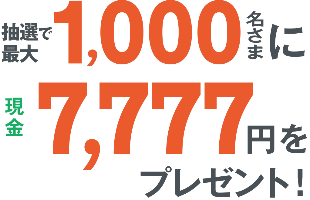 抽選最大1,000名さまに現金7,777円をプレゼント！