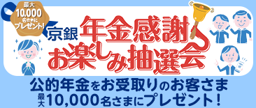 京銀年金感謝お楽しみ抽選会、公的年金をお受取りのお客さま最大10,000名さまにプレゼント！