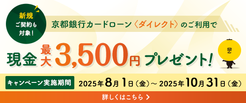 新規ご契約も対象！京都銀行カードローン＜ダイレクト＞のご利用で現金プレゼント！キャンペーン　キャンペーン実施期間2025年8月1日（金）～2025年10月31日（金）