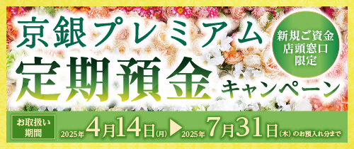 京銀プレミアム定期預金キャンペーンお取扱い期間2025年4月14日（月）～2025年7月31日（木）のお預け入れ分まで