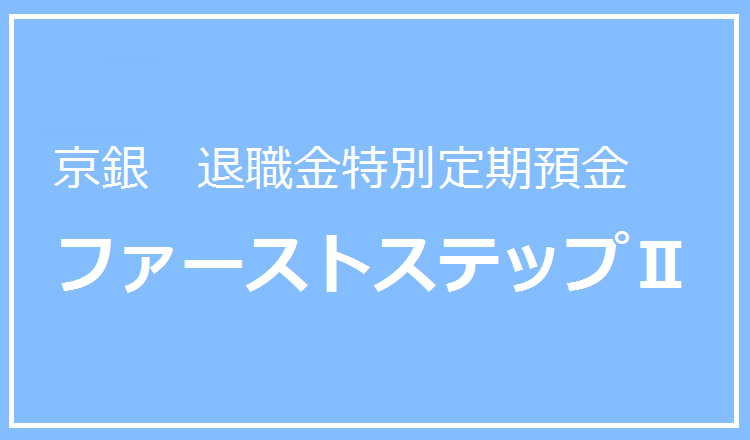 京銀退職金特別定期預金  ファーストステップツー
