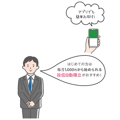 アプリでも簡単お取引　はじめての方は、毎月1,000円から始められる投信自動積立がおすすめ！