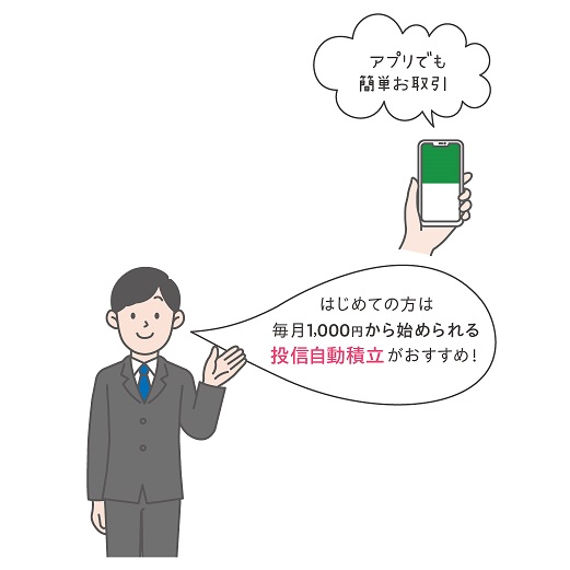 アプリでも簡単お取引　はじめての方は、毎月1,000円から始められる投信自動積立がおすすめ！