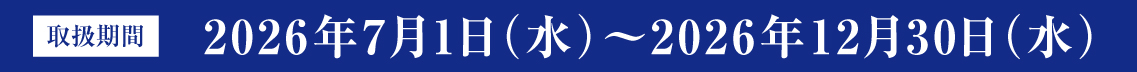 取扱期間　202年7月1日（水）～2026年12月30日（水）