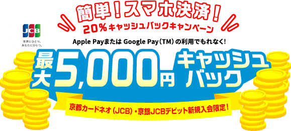 簡単!スマホ決済!20%キャッシュバックキャンペーン 最大5,000円キャッシュバック 京都カードネオ(JCB)・京銀JCBデビット新規入会限定!
