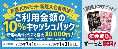 京銀JCBデビット新規入会者限定！ご利用金額の10％キャッシュバック　所定の条件クリアで最大10,000円！　入会期間2025年7月1日（火）～2026年1月31日（土）
