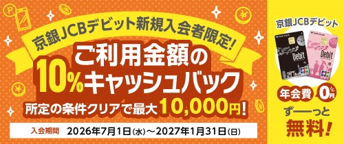 京銀JCBデビット新規入会者限定!ご利用金額の10%キャッシュバック 所定の条件クリアで最大10,000円! 入会期間2026年7月1日(水)~2027年1月31日(日)