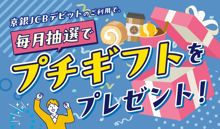 京銀ＪＣＢデビットをご利用いただくと、毎月抽選でプチギフトをプレゼント！！