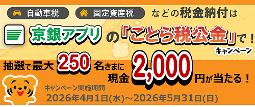 自動車税・固定資産税などの税金納付は京銀アプリの「ことら税公金」で！キャンペーン　実施期間：2026年4月1日（水）～2026年5月31日（日）
