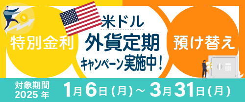 米ドル外貨定期キャンペーン実施中！対象期間2025年1月6日（月）～3月31日（月）