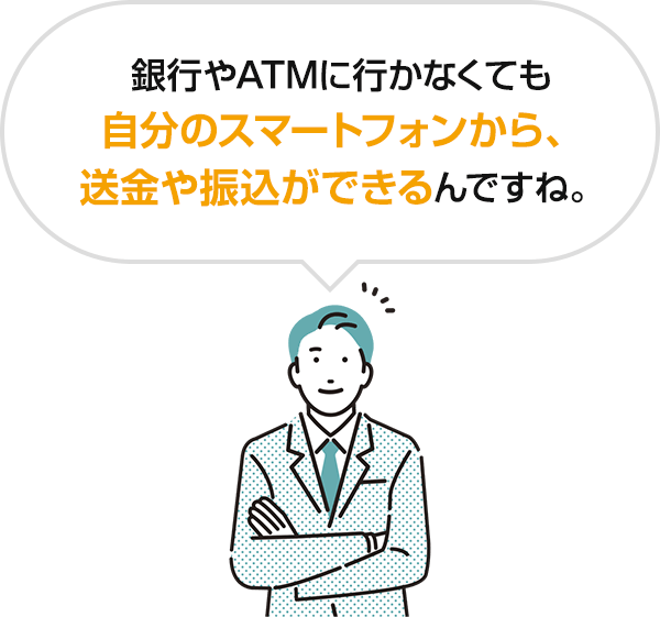 銀行やATMに行かなくても自分のスマートフォンから、送金や振込ができるんですね。