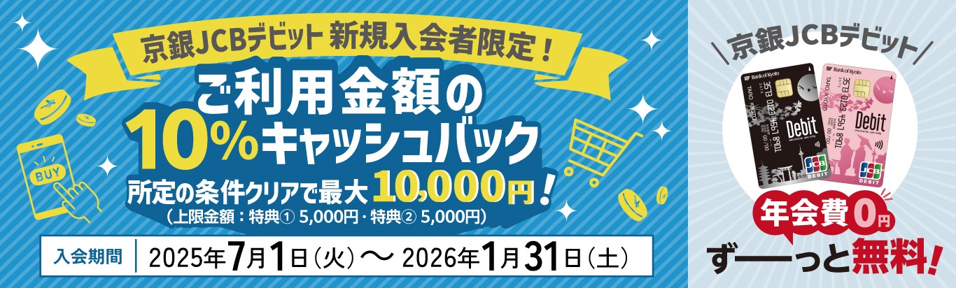 京銀JCBデビット新規入会者限定！ご利用金額の10％キャッシュバック　所定の条件クリアで最大10,000円！　入会期間2025年7月1日（火）～2026年1月31日（土）