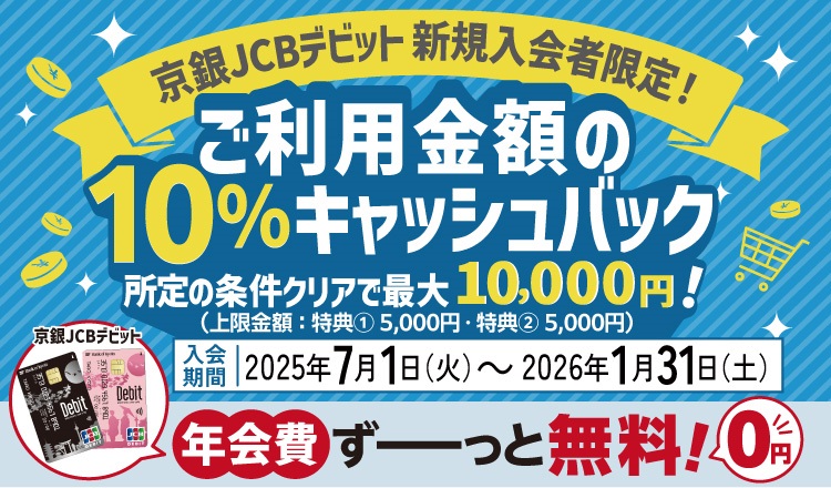 京銀JCBデビット新規入会者限定！ご利用金額の10％キャッシュバック所定の条件クリアで最大10,000円！　入会期間2025年7月1日（火）～2026年1月31日（土）
