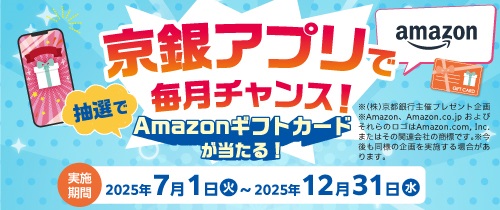 京銀アプリで毎月チャンス！抽選でAmazonギフトカードが当たる！実施期間2025年7月1日（火）～2025年12月31日（水）