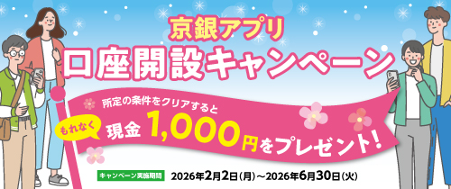 京銀アプリ口座開設キャンペーン　実施期間：2026年2月2日（月）～6月30日（火）　所定の条件をクリアするともれなく現金1,000円をプレゼント！