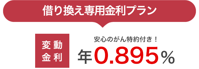 借り換え専用金利プラン：変動金利が安心のがん特約付きで年0.895%
