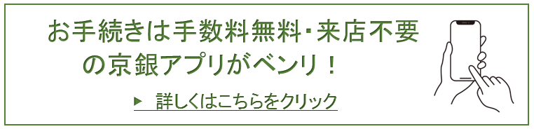 お手続きは手数料無料・来店不要の京銀アプリがベンリ！