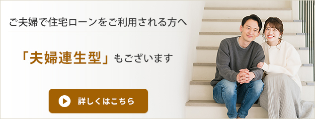 ご夫婦で住宅ローンをご利用される方へ。「住宅連生型」もございます。
