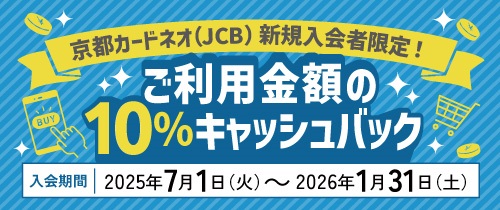 京都カードネオ（JCB)新規入会者限定！ご利用金額の10％キャッシュバック　入会期間2025年7月1日（火）～2026年1月31日（土）