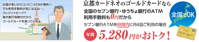 京都カードネオのゴールドカードなら全国の是分銀行・ゆうちょ銀行のATM利用料も0円だからセブン銀行ATMを時間内に月4回ご利用の場合、年間5,280円がおトク！全国でOK！