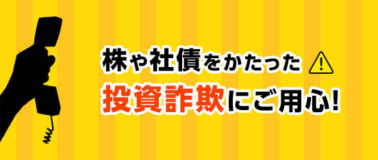 日本証券業協会：株や社債をかたった投資詐欺にご用心！