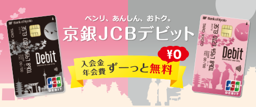 ベンリ、あんしん、おトク。京銀JCBデビット入会金年会費ずーっと無料￥0