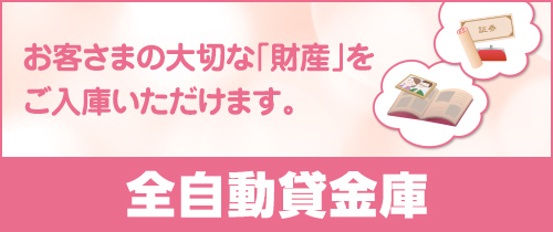お客さまの大切な「財産」をご入庫いただけます。全自動貸金庫