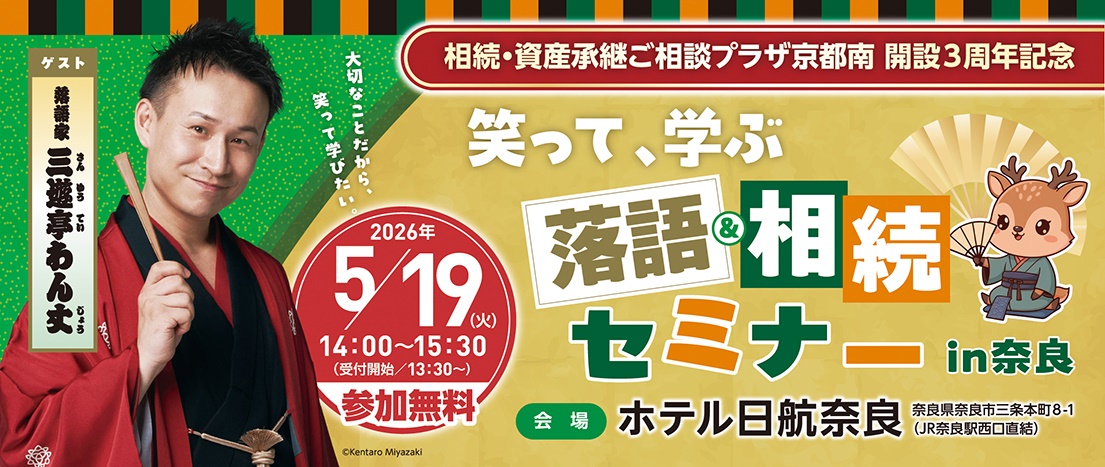 相続・資産承継ご相談プラザ京都南　開設3周年記念　笑って、学ぶ落語＆相続セミナーin奈良　2026年5月19日（火）14：00～15：30（受付開始13：30～）参加無料　会場　ホテル日航奈良