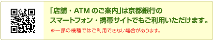 「店舗・ATMのご案内」は京都銀行のスマートフォン・携帯サイトでもご利用いただけます。