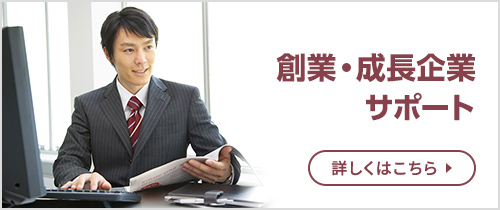 創業・成長企業サポート。詳しくはこちら